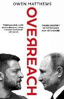 Overreach: The Inside Story of Putin's War Against Ukraine - Owen Matthews - cover