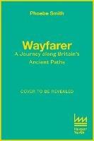 Wayfarer: Love, Loss and Life on Britain’s Ancient Paths - Phoebe Smith - cover
