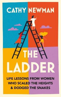 The Ladder: Life Lessons from Women Who Scaled the Heights & Dodged the Snakes - Cathy Newman - cover