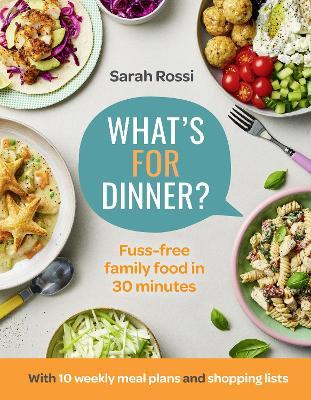 What’s For Dinner?: 30-Minute Quick and Easy Family Meals. the Sunday Times Bestseller from the Taming Twins Fuss-Free Family Food Blog - Sarah Rossi - cover