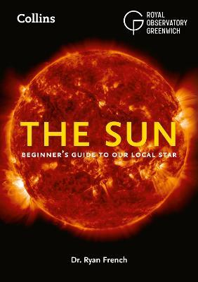 The Sun: Beginner’S Guide to Our Local Star - Dr. Ryan French,Royal Observatory Greenwich,Collins Astronomy - cover
