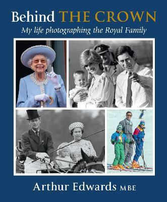 Behind the Crown: My Life Photographing the Royal Family - Arthur Edwards - cover