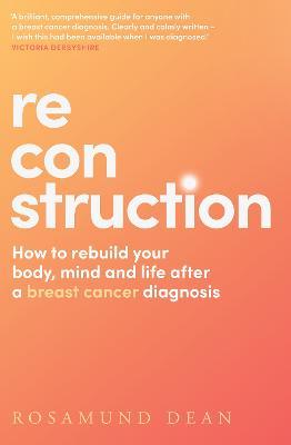 Reconstruction: How to Rebuild Your Body, Mind and Life After a Breast Cancer Diagnosis - Rosamund Dean - cover