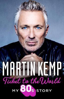 Ticket to the World: My 80s Story - Martin Kemp - cover