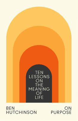 On Purpose: Ten Lessons on the Meaning of Life - Ben Hutchinson - cover