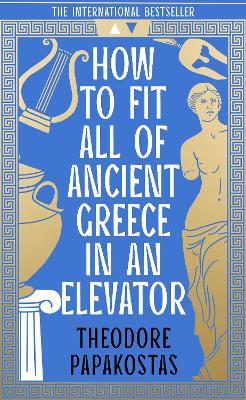 How to Fit All of Ancient Greece in an Elevator - Theodore Papakostas - cover
