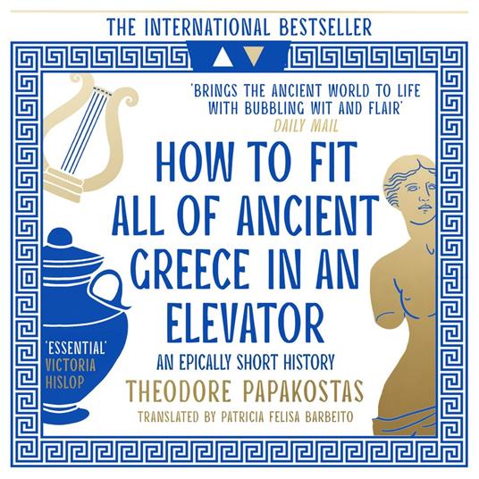 How to Fit All of Ancient Greece in an Elevator: The New International Bestseller
