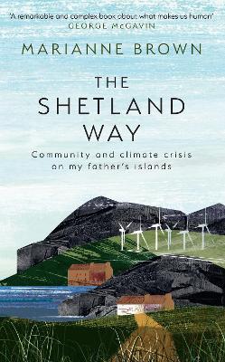 The Shetland Way: Community and Climate Crisis on My Father's Islands - Marianne Brown - cover