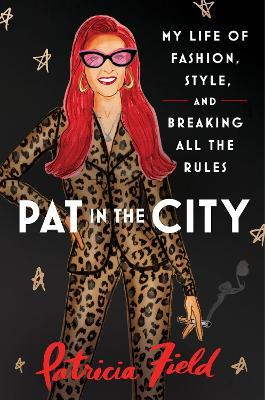 Pat in the City: My Life of Fashion, Style and Breaking All the Rules - Patricia Field - cover