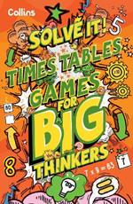 Times Table Games for Big Thinkers: More Than 120 Fun Puzzles for Kids Aged 8 and Above