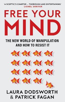 Free Your Mind: The New World of Manipulation and How to Resist it - Laura Dodsworth,Patrick Fagan - cover