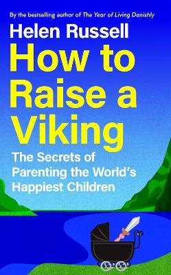 How to Raise a Viking: The Secrets of Parenting the World’s Happiest Children - Helen Russell - cover