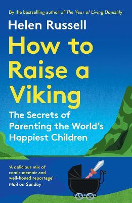 How to Raise a Viking: The Secrets of Parenting the World’s Happiest Children - Helen Russell - cover