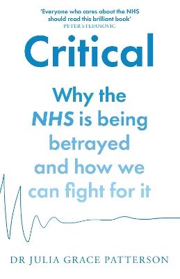 Critical: Why the NHS is Being Betrayed and How We Can Fight for it - Dr Julia Grace Patterson - cover