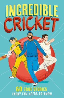 Incredible Cricket: 60 True Stories Every Fan Needs to Know - Clive Gifford - cover