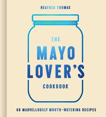 The Mayo Lover’s Cookbook - Heather Thomas - cover