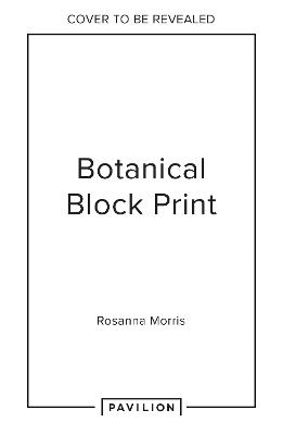 Botanical Block Printing: A Creative Step-by-Step Handbook to Make Art Inspired by Nature - Rosanna Morris - cover