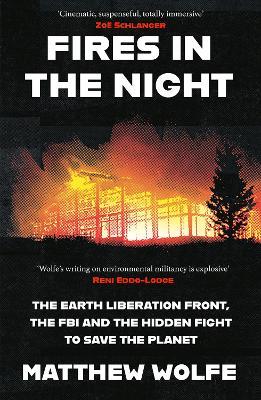 Fires in the Night: The Earth Liberation Front, the FBI and the Hidden Battle to Save the Planet - Matthew Wolfe - cover