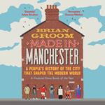 Made in Manchester: A people’s history of the city that shaped the modern world