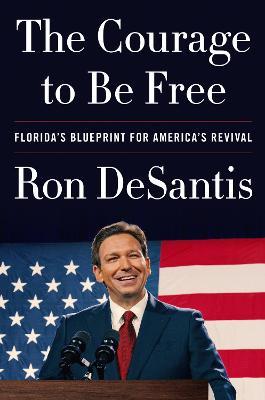 The Courage to Be Free: Florida's Blueprint for America's Revival - Ron DeSantis - cover