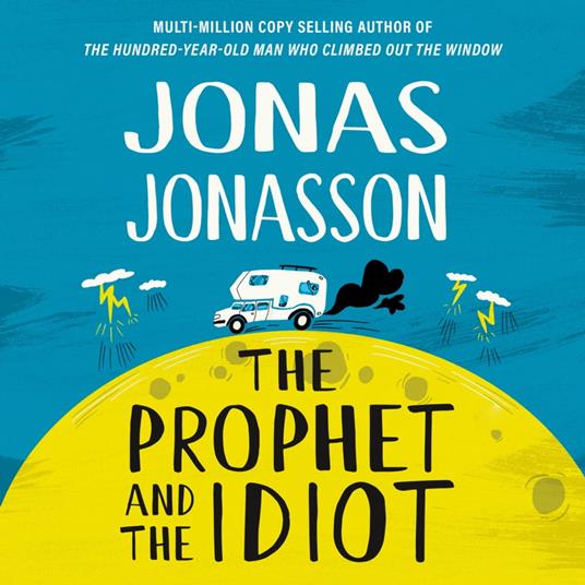 The Prophet and the Idiot: The new satirical novel from the multi-million copy bestselling author of The Hundred-Year-Old Man Who Climbed Out of the Window and Disappeared