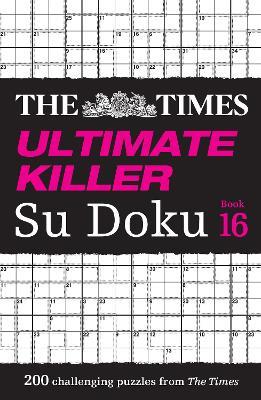 The Times Ultimate Killer Su Doku Book 16: 200 of the Deadliest Su Doku Puzzles - The Times Mind Games - cover
