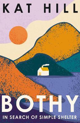 Bothy: In Search of Simple Shelter - Kat Hill - cover