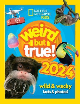Weird but true! 2024: Wild and Wacky Facts & Photos! - National Geographic Kids - cover