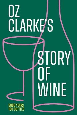 Oz Clarke’s Story of Wine: 8000 Years, 100 Bottles - Oz Clarke - cover