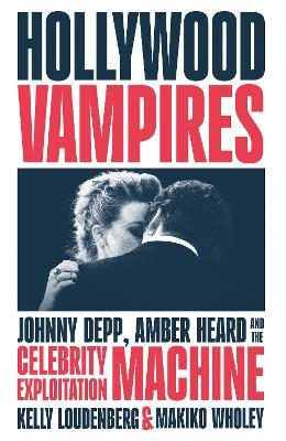 Hollywood Vampires: Johnny Depp, Amber Heard and the Celebrity Exploitation Machine - Kelly Loudenberg,Makiko Wholey - cover