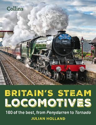 Britain’s Steam Locomotives: 100 of the Best, from Penydarren to Tornado - Julian Holland - cover