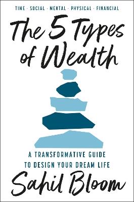The 5 Types of Wealth: A Transformative Guide to Design Your Dream Life - Sahil Bloom - cover