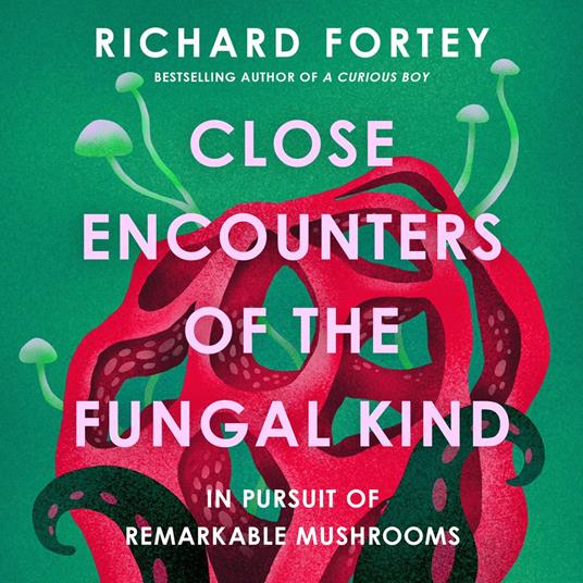 Close Encounters of the Fungal Kind: In Pursuit of Remarkable Mushrooms