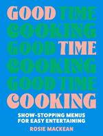 Good Time Cooking: Show-stopping menus for easy entertaining