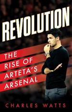 Revolution: The Rise of Arteta’s Arsenal