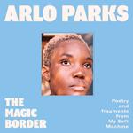 The Magic Border: The new 2023 debut poetry collection from prize-winning musician Arlo Parks