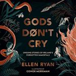 Gods Don’t Cry: Unsung Stories of Ireland’s Forgotten Immortals