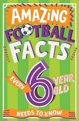 Amazing Football Facts Every 6 Year Old Needs to Know - Caroline Rowlands - cover