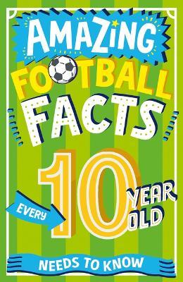 Amazing Football Facts Every 10 Year Old Needs to Know - Caroline Rowlands - cover