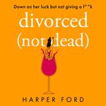 Divorced Not Dead: The most hilarious and relatable coming-of-middle-age story, perfect for fans of Alexandra Potter, Fiona Gibson and Marian Keyes!