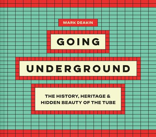 Going Underground: The History, Heritage and Hidden Beauty of the Tube