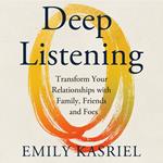 Deep Listening: Transform Your Relationships with Family, Friends and Foes