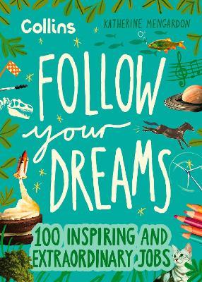 Follow Your Dreams: 100 Inspiring and Extraordinary Jobs - Katherine Mengardon,Collins Kids - cover