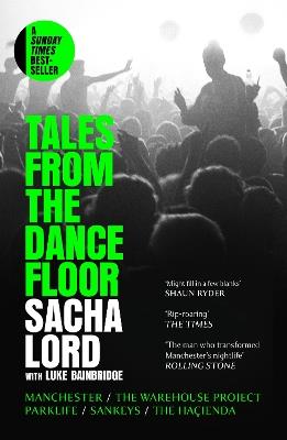 Tales from the Dancefloor: Manchester / the Warehouse Project / Parklife / Sankeys / the HaçIenda - Sacha Lord - cover