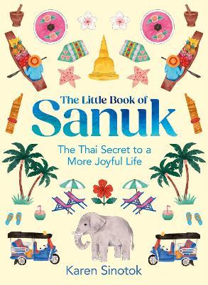 The Little Book of Sanuk: The Thai Secret to a More Joyful Life - Karen Sinotok - cover