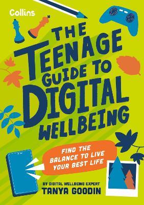 The Teenage Guide to Digital Wellbeing: Learn Healthy Tech Habits, Overcome Online Distractions, and Stay Safe on the Internet with This Essential Guide for Teens - Tanya Goodin,Collins Kids - cover