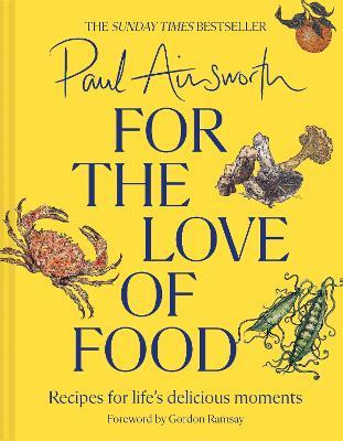 For the Love of Food: Recipes for Life’s Delicious Moments - Paul Ainsworth - cover