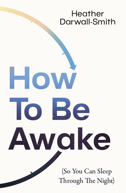 How To Be Awake (So You Can Sleep Through the Night)