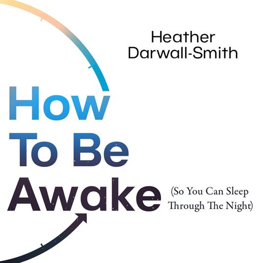 How To Be Awake (So You Can Sleep Through the Night)