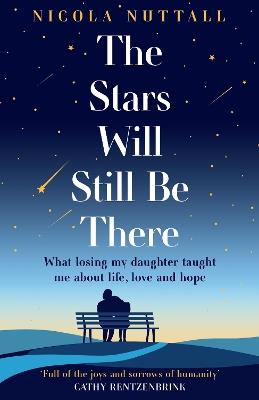The Stars Will Still Be There: What Losing My Daughter Taught Me About Life, Love and Hope - Nicola Nuttall - cover